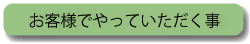 お客様でやっていただく事